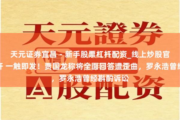 天元证券宜昌 - 新手股票杠杆配资_线上炒股官方配资杠杆 一触即发！贾国龙称将全面回答遭歪曲，罗永浩曾经斟酌诉讼